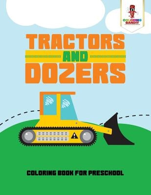 Tractors and Dozers: Coloring Book for Preschool by Coloring Bandit