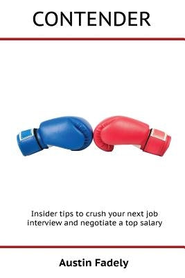 Contender: Insider tips to crush your next job interview and negotiate a top salary by Fadely, Austin