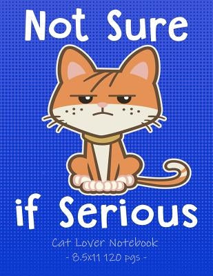 NOT SURE IF SERIOUS Cat Lover Notebook: School Supplies Gift for Girls Love Kittens - 8.5x11 by Cute Critter Press