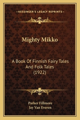 Mighty Mikko: A Book of Finnish Fairy Tales and Folk Tales (1922) by Fillmore, Parker