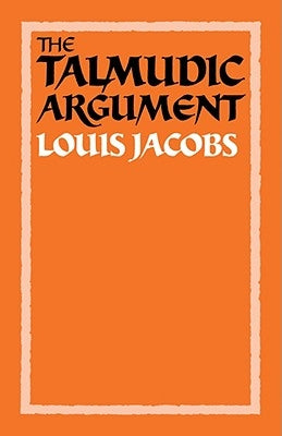 The Talmudic Argument: A Study in Talmudic Reasoning and Methodology by Jacobs, Louis