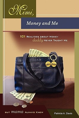 Mimi, Money and Me, 101 Realities about Money Daddy Never Taught Me But Mama Always Knew by Davis, Patricia