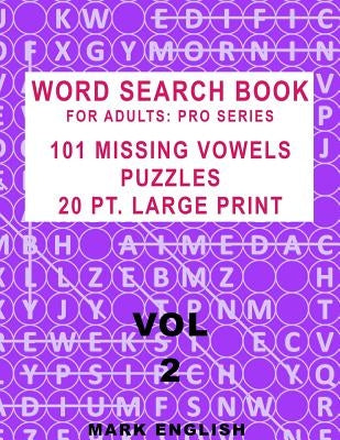 Word Search Book For Adults: Pro Series, 101 Missing Vowels Puzzles, 20 Pt. Large Print, Vol. 2 by English, Mark