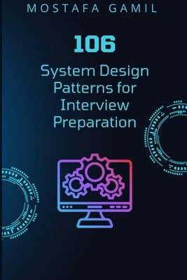 106 System Design Patterns for Interview Preparation by Gamil, Mostafa