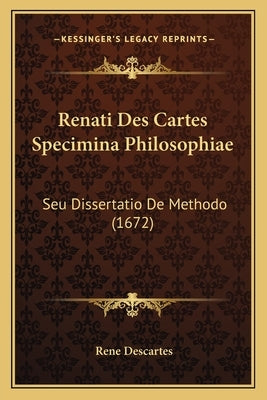 Renati Des Cartes Specimina Philosophiae: Seu Dissertatio De Methodo (1672) by Descartes, Rene