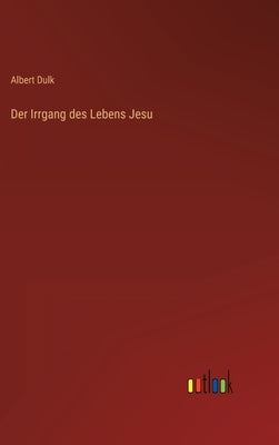 Der Irrgang des Lebens Jesu by Dulk, Albert