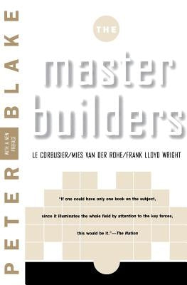 Master Builders: Le Corbusier, Mies Van Der Rohe, and Frank Lloyd Wright (Reissue) by Blake, Peter