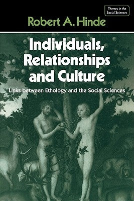 Individuals, Relationships and Culture: Links Between Ethology and the Social Sciences by Hinde, Robert A.