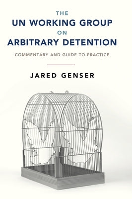 The Un Working Group on Arbitrary Detention: Commentary and Guide to Practice by Genser, Jared