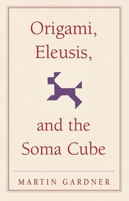 Origami, Eleusis, and the Soma Cube by Gardner, Martin