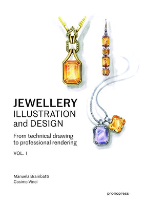 Jewellery Illustration and Design, Vol.1: From Technical Drawing to Professional Rendering by Brambatti, Manuela