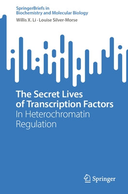 The Secret Lives of Transcription Factors: In Heterochromatin Regulation by Li, Willis X.