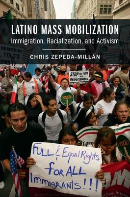 Latino Mass Mobilization: Immigration, Racialization, and Activism by Zepeda-Millán, Chris