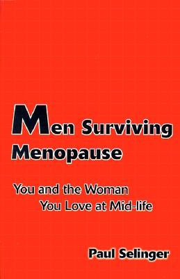 Men Surviving Menopause: You and the Woman You Love at Mid-Life by Selinger, Paul