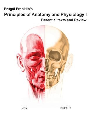 Frugal Franklin's Principles of Anatomy and Physiology I: Essential Texts and Review by Duffus, Amanda L. J.