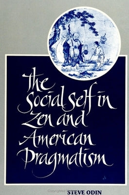 The Social Self in Zen and American Pragmatism by Odin, Steve