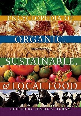 Encyclopedia of Organic, Sustainable, and Local Food by Duram, Leslie A.