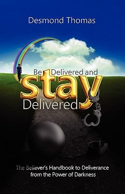 Be Delivered and STAY Delivered by Thomas, Desmond A.
