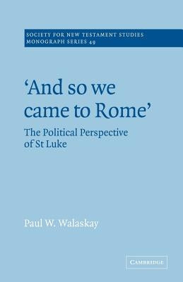 'And So We Came to Rome ': The Political Perspective of St Luke by Walaskay, Paul W.