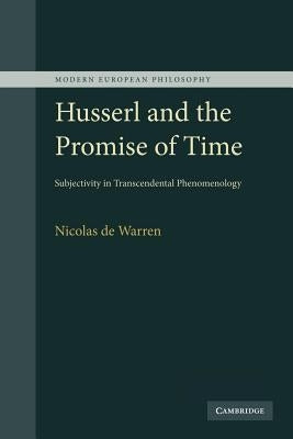 Husserl and the Promise of Time: Subjectivity in Transcendental Phenomenology by de Warren, Nicolas de