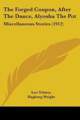 The Forged Coupon, After The Dance, Alyosha The Pot: Miscellaneous Stories (1912) by Tolstoy, Leo