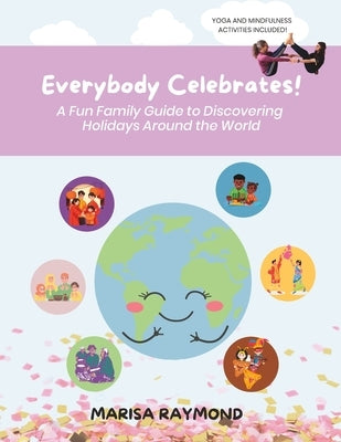 Everybody Celebrates!: A Fun Family Guide to Discovering Holidays Around the World by Raymond, Marisa Zahler