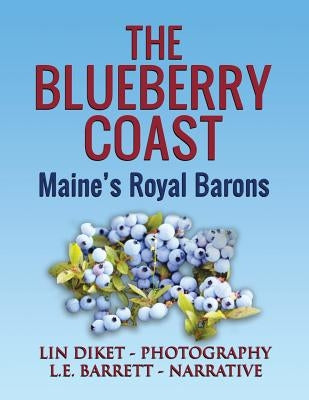 The Blueberry Coast: Maine's Royal Baron by Barrett, L. E.