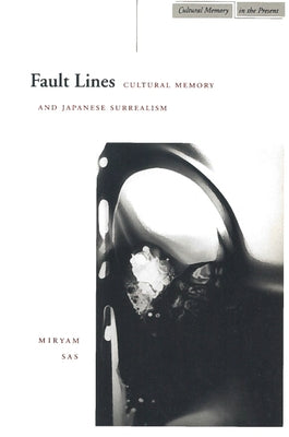 Fault Lines: Cultural Memory and Japanese Surrealism by Sas, Miryam