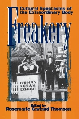 Freakery: Cultural Spectacles of the Extraordinary Body by Thomson, Rosemarie Garland