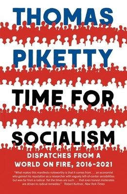 Time for Socialism: Dispatches from a World on Fire, 2016-2021 by Piketty, Thomas