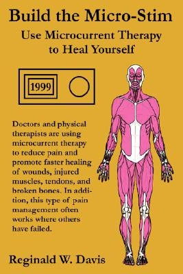Build the Micro-Stim: Use Microcurrent Therapy to Heal Yourself by Davis, Reginald W.
