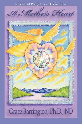 A Mother's Heart: Inspirational Poetry from an Opened Heart by Barrington Nd, Grace