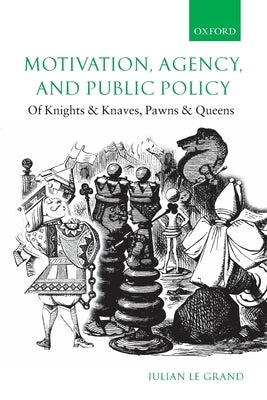 Motivation, Agency, and Public Policy: Of Knights and Knaves, Pawns and Queens by Le Grand, Julian