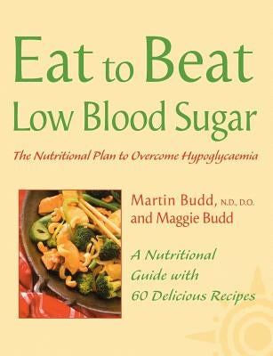 Low Blood Sugar: The Nutritional Plan to Overcome Hypoglycaemia, with 60 Recipes by Budd, Martin