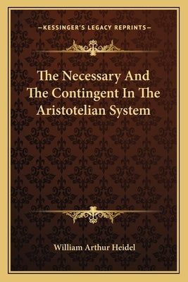 The Necessary and the Contingent in the Aristotelian System by Heidel, William Arthur