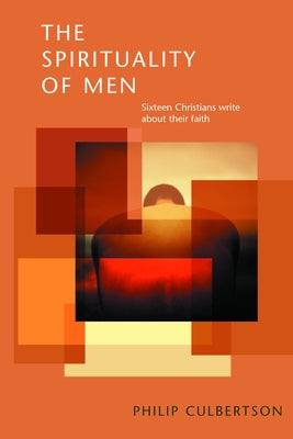 The Spirituality of Men: Sixteen Christians Write about Their Faith by Culbertson, Philip L.