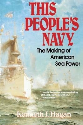 This People's Navy: The Making of American Sea Power by Hagan, Kenneth J.