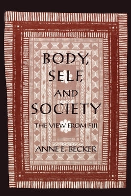 Body, Self, and Society: The View from Fiji by Becker, Anne E.