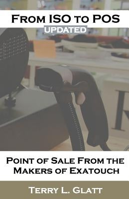 From ISO to POS: Point of Sale from the Makers Exatouch(R) by Glatt, Terry L.