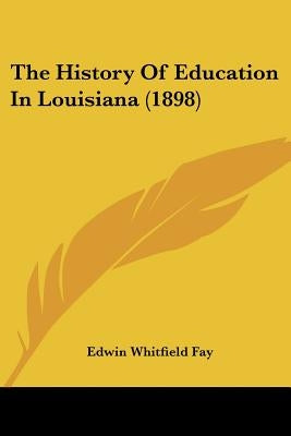 The History Of Education In Louisiana (1898) by Fay, Edwin Whitfield