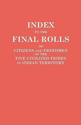 Index to the Final Rolls of Citizens and Freedmen of the Five Civilized Tribes in Indian Territory. Prepared by the [Dawes] Commission and Commissione by U. S. Department, Of The Interior