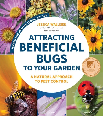 Attracting Beneficial Bugs to Your Garden, Second Edition: A Natural Approach to Pest Control by Walliser, Jessica