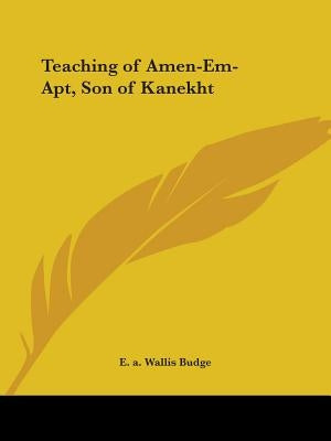 Teaching of Amen-Em-Apt, Son of Kanekht by Budge, E. a. Wallis