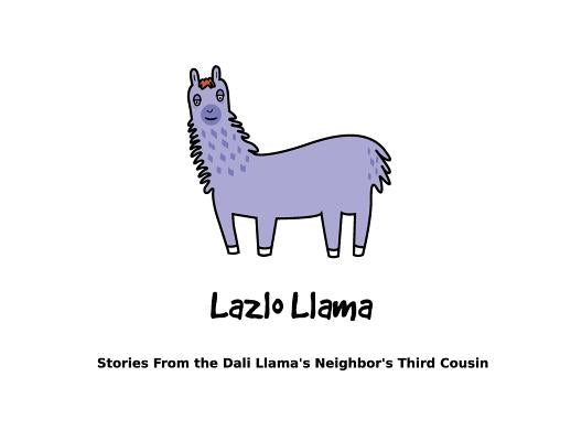 Lazlo Llama: Stories From the Dali Llama's Neighbor's Third Cousin by Lazlo, Llama