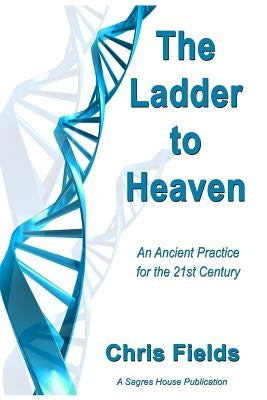 The Ladder to Heaven: An Ancient Practice for the 21st Century by Fields, Chris