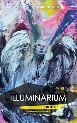 Illuminarium - Book 1 - Soliloquy's Labyrinth Series by Devour, Truth