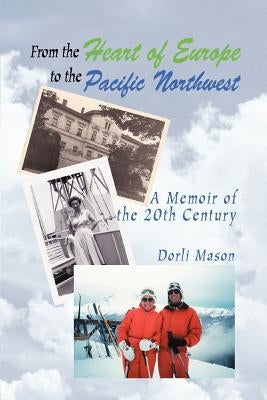 From the Heart of Europe to the Pacific Northwest: A Memoir of the 20th Century by Mason, Dorli