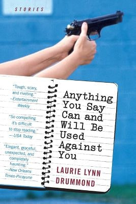 Anything You Say Can and Will Be Used Against You by Drummond, Laurie Lynn