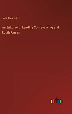 An Epitome of Leading Conveyancing and Equity Cases by Indermaur, John