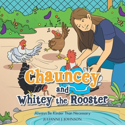 Chauncey and Whitey the Rooster: Always Be Kinder Than Necessary by Johnson, Julianne J.